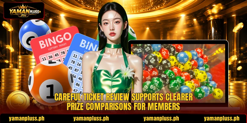 Careful ticket review supports clearer prize comparisons for members Careful ticket review supports clearer prize comparisons for members