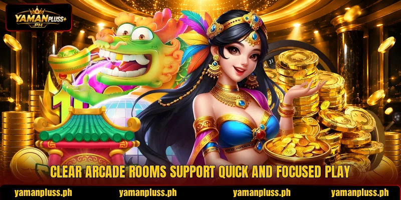 Clear Arcade rooms support quick and focused play Clear Arcade rooms support quick and focused play