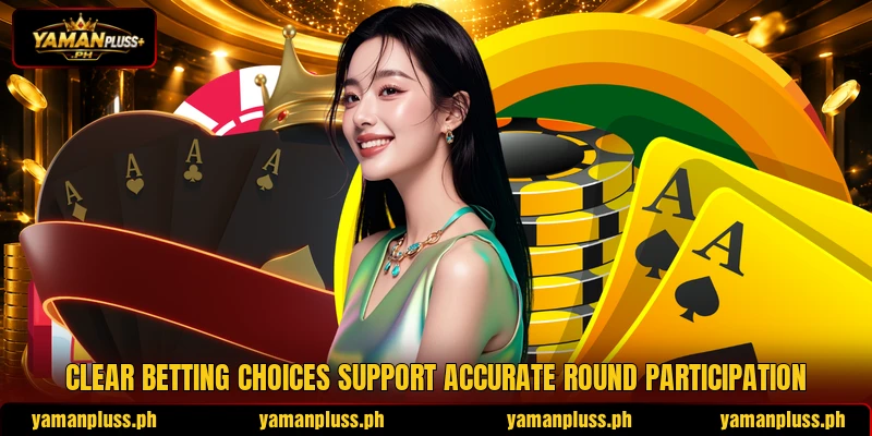 Clear betting choices support accurate round participation Clear betting choices support accurate round participation