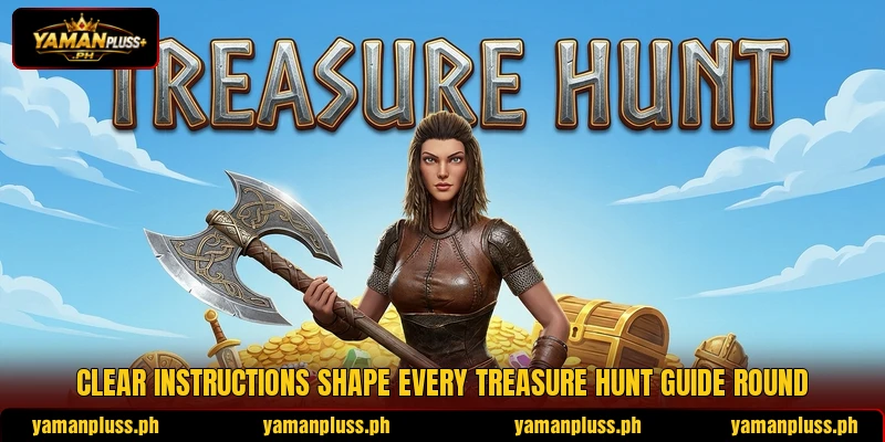 Clear instructions shape every Treasure Hunt guide round Clear instructions shape every Treasure Hunt guide round