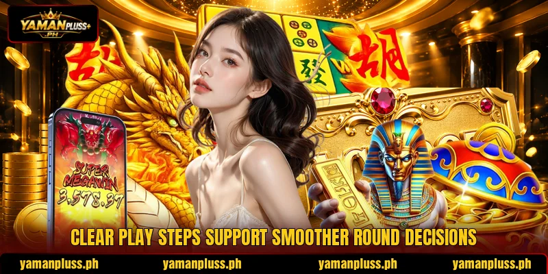 Clear play steps support smoother round decisions Clear play steps support smoother round decisions