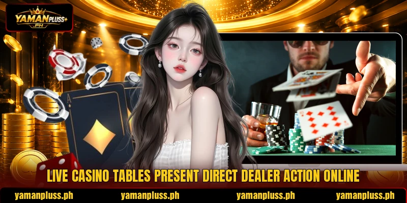 Live casino tables present direct dealer action online Live casino tables present direct dealer action online