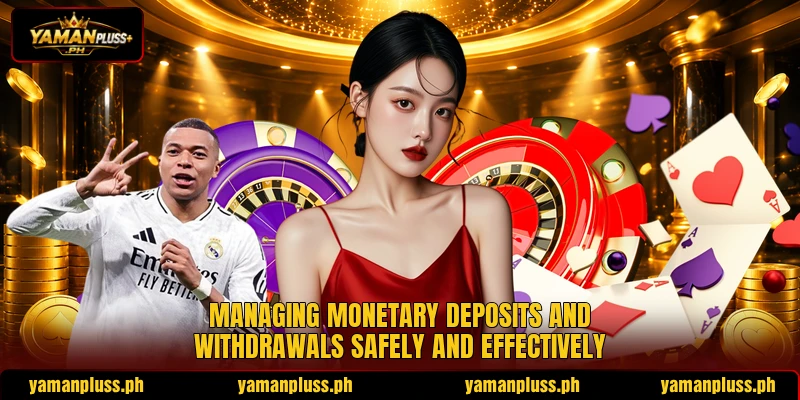 Managing monetary deposits and withdrawals safely and effectively Managing monetary deposits and withdrawals safely and effectively