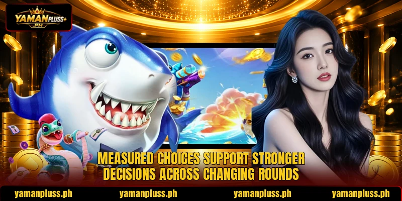 Measured choices support stronger decisions across changing rounds Measured choices support stronger decisions across changing rounds