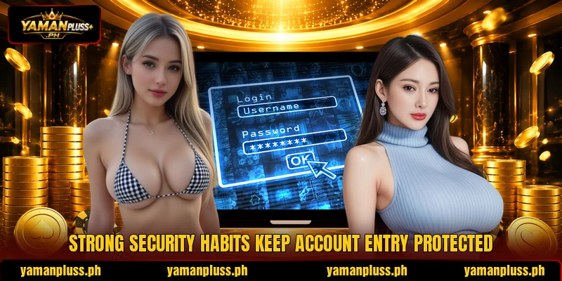 Strong security habits keep account entry protected Strong security habits keep account entry protected